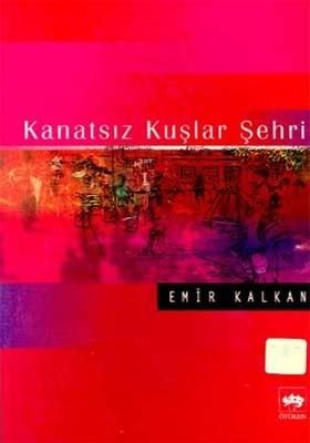 Kanatsız Kuşlar Şehri, Emir Kalkan