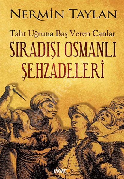 Sıradışı Osmanlı ŞehzadeleriTaht Uğruna Baş Veren Canlar, Ekim Yayınları