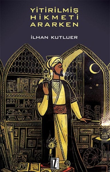 Yitirilmiş Hikmeti Ararken - İlhan Kutluer