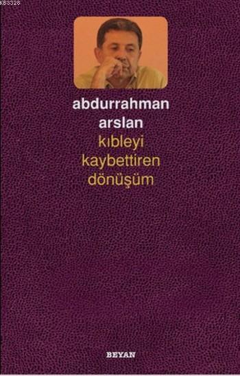 Kıbleyi Kaybettiren Dönüşüm, Abdurrahman Arslan