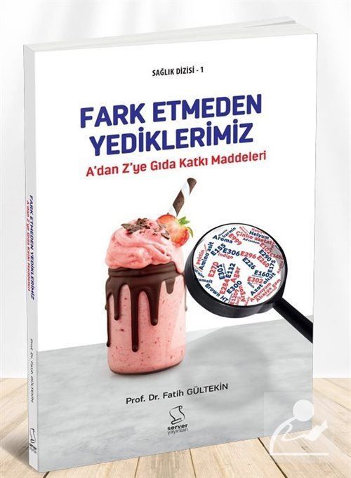 A'dan Z'ye GIDA KATKI MADDELERİ: Fark Etmeden Yediklerimiz
