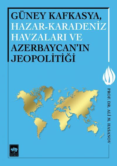 Güney Kafkasya, Hazar - Karadeniz Havzaları ve Azerbaycan'ın Jeopolitiği, Ali Hasanov
