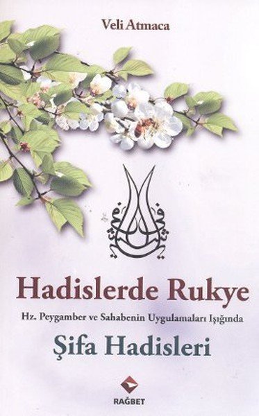 Hadislerde Rukye; Hz. Peygamber ve Sahabenin Uygulamaları Işığında Şifa Hadisleri