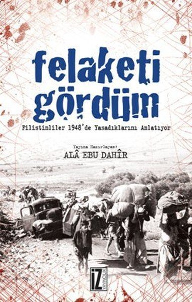 Felaketi Gördüm; Filistinliler 1948de Yaşadıklarını Anlatıyor - Ala Ebu Dahir