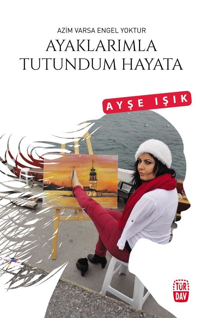 Ayaklarımla Tutundum Hayata, Ayşe Işık, Türdav Yayınları