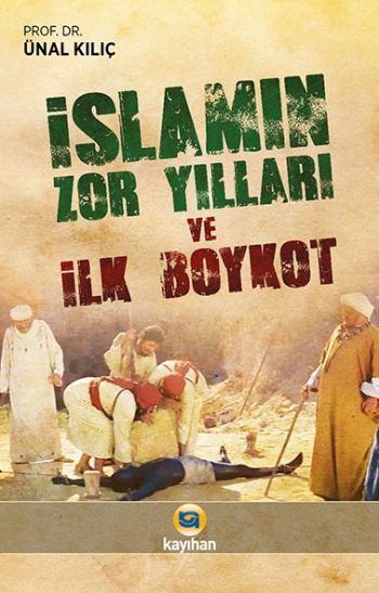 İslamın Zor Yılları Ve İlk Boykot, Ünal Kılıç,  Kayıhan Yayınları