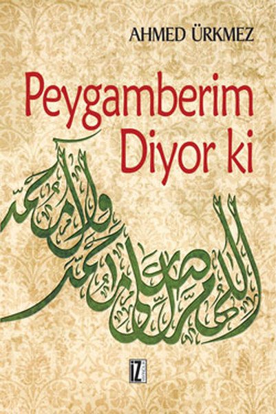 Çok Özel Bir Müsned Seçkisi Peygamberim Diyor ki - Ahmed Ürkmez