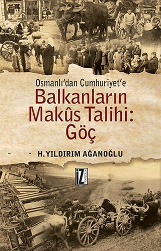 Osmanlıdan Cumhuriyete Balkanların Makus Talihi: Göç - H. Yıldırım Ağanoğlu
