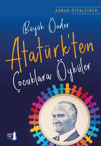 Büyük Önder Atatürk’ten  Çocuklara Öyküler , Adnan Özyalçıner