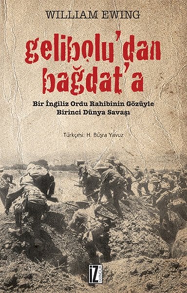 Geliboludan Bağdata; Bir İngiliz Ordu Rahibinin Gözüyle Birinci Dünya Savaşı - William Ewing