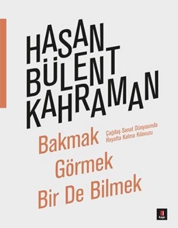 Bakmak Görmek Bir De Bilmek, Hasan Bülent Kahraman