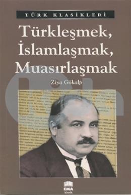 Türkleşmek İslamlaşmak Muasırlaşmak / Türk Klasikleri, Ema Kitap