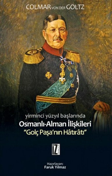 Yirminci Yüzyılın Başlarında Osmanlı-Alman İlişkileri; Golç Paşanın Hâtırâtı - Colmar Von Der Goltz