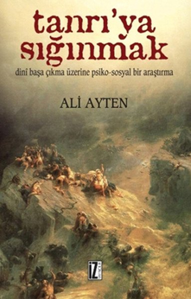 Tanrıya Sığınmak; Dinî Başa Çıkma Üzerine Psiko-sosyal Bir Araştırma, Ali Ayten