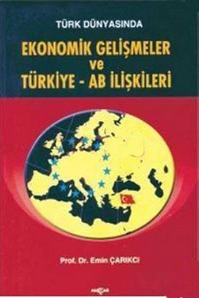 Türk Dünyasında Ekonomik Gelişmeler ve Türkiye AB İlişkileri, Emin Çarıkçı
