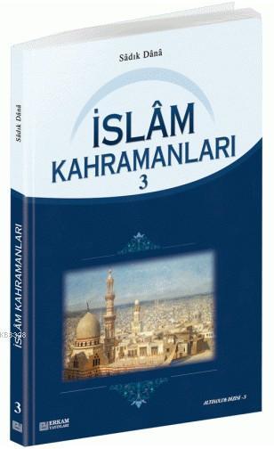 İslam Kahramanları - 3, Sadık Dana, Erkam Yayınları