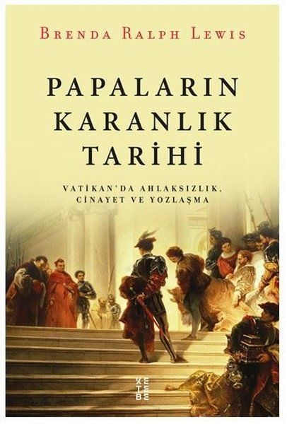 Papaların Karanlık Tarihi Vatikan'da Ahlaksızlık Cinayet ve Yozlaşma, Brenda Ralph Lewis