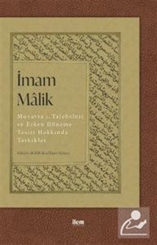 İmam Malik: Muvatta'ı, Talebeleri ve Erken Döneme Tesiri Hakkında Tetkikler