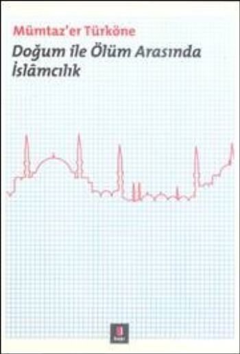 Doğum ile Ölüm Arasında İslâmcılık, Mümtazer Türköne